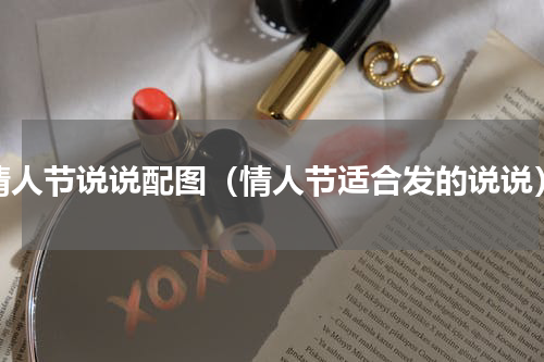 情人节说说配图（情人节适合发的说说）