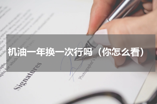 机油一年换一次行吗（你怎么看）