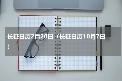 长征日历2月20日（长征日历10月7日）