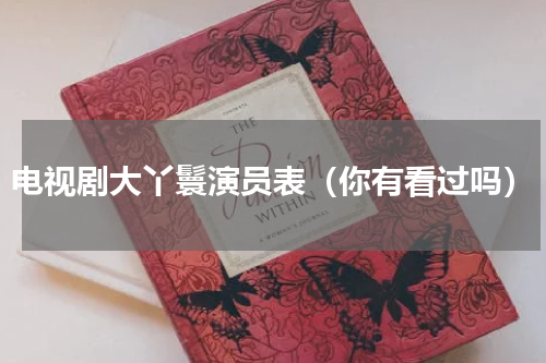 电视剧大丫鬟演员表（你有看过吗）