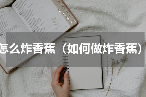 怎么炸香蕉（如何做炸香蕉）
