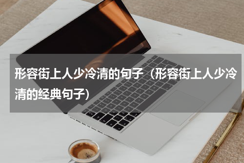 形容街上人少冷清的句子（形容街上人少冷清的经典句子）