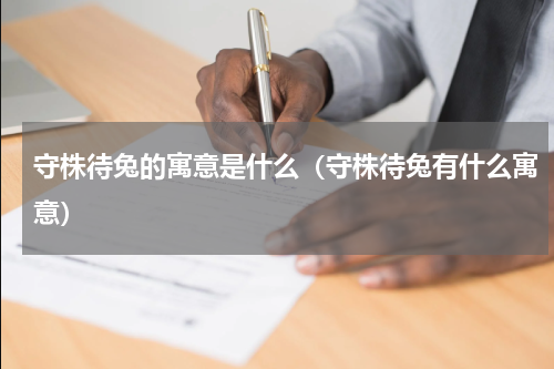 守株待兔的寓意是什么（守株待兔有什么寓意）