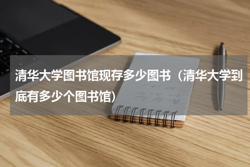 清华大学图书馆现存多少图书（清华大学到底有多少个图书馆）