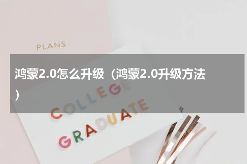 鸿蒙2.0怎么升级（鸿蒙2.0升级方法）