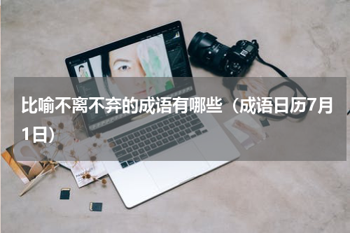 比喻不离不弃的成语有哪些（成语日历7月1日）