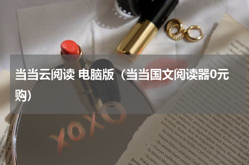 当当云阅读 电脑版（当当国文阅读器0元购）