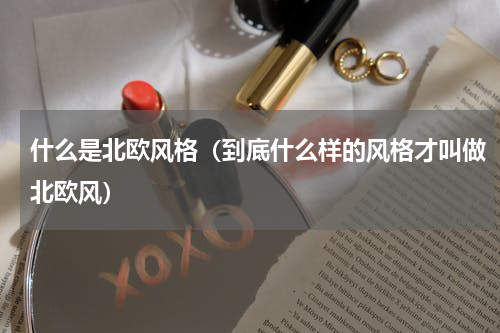 什么是北欧风格（到底什么样的风格才叫做北欧风）