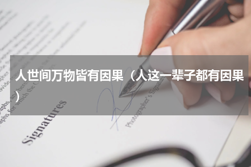 人世间万物皆有因果（人这一辈子都有因果）