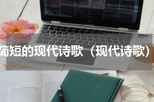 简短的现代诗歌（现代诗歌）