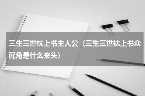 三生三世枕上书主人公（三生三世枕上书众配角是什么来头）
