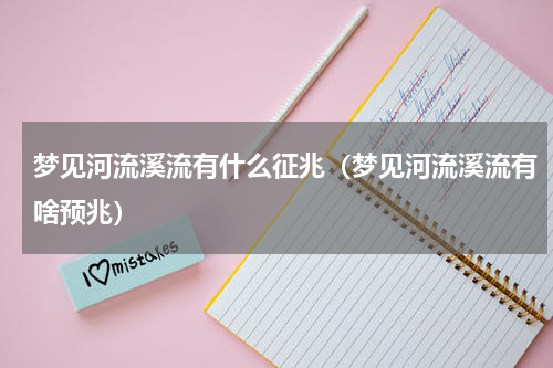 梦见河流溪流有什么征兆（梦见河流溪流有啥预兆）
