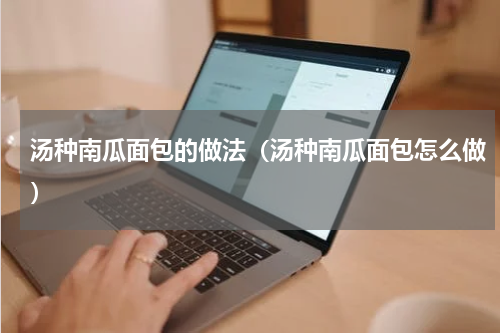 汤种南瓜面包的做法（汤种南瓜面包怎么做）