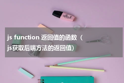 js function 返回值的函数（js获取后端方法的返回值）