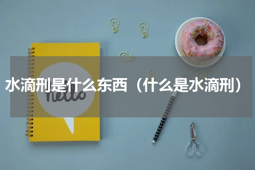 水滴刑是什么东西（什么是水滴刑）
