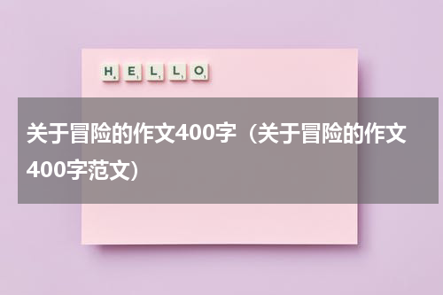 关于冒险的作文400字（关于冒险的作文400字范文）