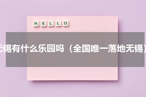 无锡有什么乐园吗（全国唯一落地无锡）
