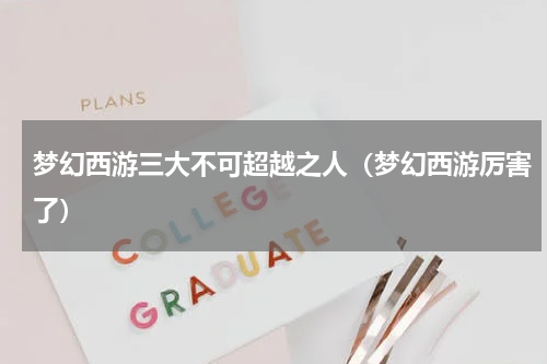 梦幻西游三大不可超越之人（梦幻西游厉害了）