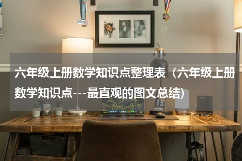 六年级上册数学知识点整理表（六年级上册数学知识点---最直观的图文总结）