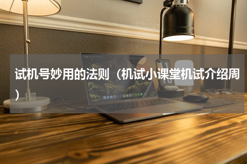 试机号妙用的法则（机试小课堂机试介绍周）