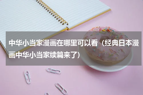 中华小当家漫画在哪里可以看（经典日本漫画中华小当家续篇来了）