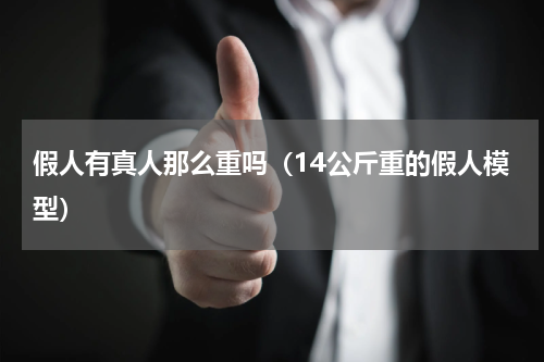 假人有真人那么重吗（14公斤重的假人模型）