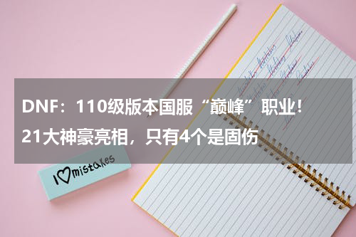 DNF：110级版本国服“巅峰”职业！21大神豪亮相，只有4个是固伤