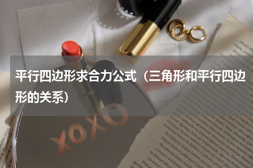平行四边形求合力公式（三角形和平行四边形的关系）