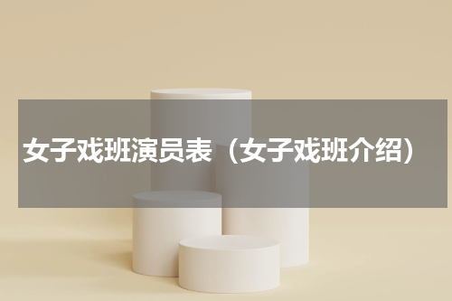 女子戏班演员表（女子戏班介绍）