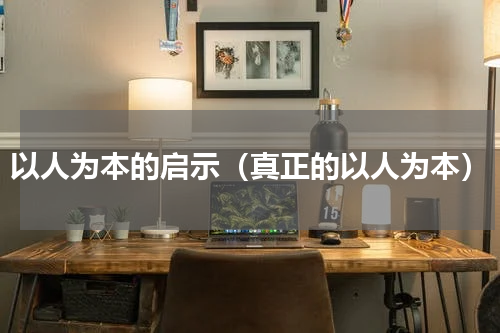 以人为本的启示（真正的以人为本）