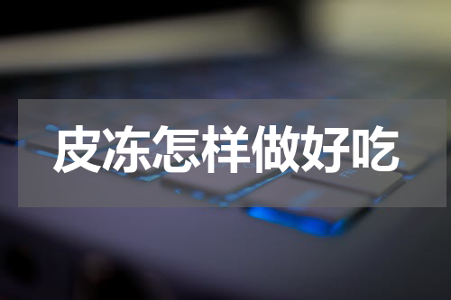 皮冻怎样做好吃