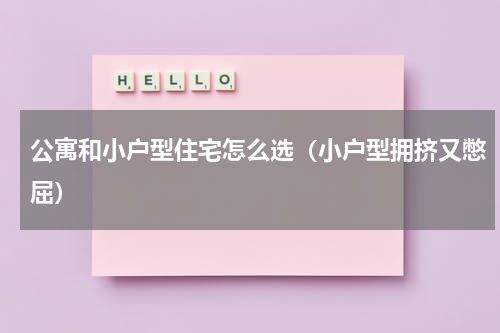 公寓和小户型住宅怎么选（小户型拥挤又憋屈）