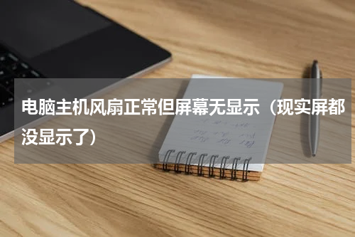 电脑主机风扇正常但屏幕无显示（现实屏都没显示了）