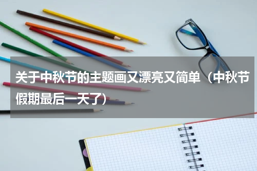 关于中秋节的主题画又漂亮又简单（中秋节假期最后一天了）