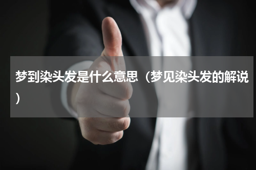 梦到染头发是什么意思（梦见染头发的解说）