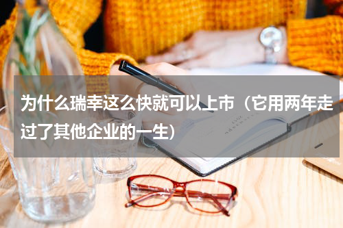 为什么瑞幸这么快就可以上市（它用两年走过了其他企业的一生）