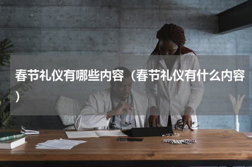 春节礼仪有哪些内容（春节礼仪有什么内容）
