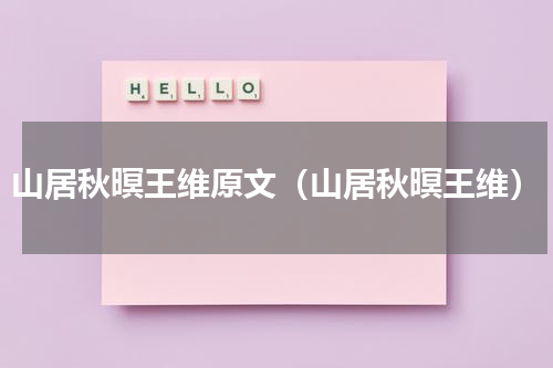 山居秋暝王维原文（山居秋暝王维）