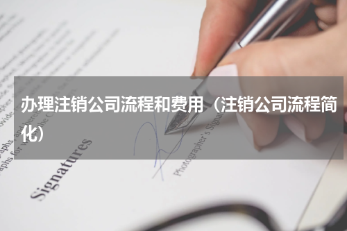 办理注销公司流程和费用（注销公司流程简化）