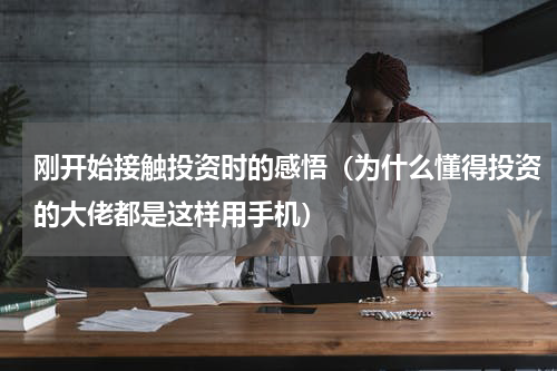 刚开始接触投资时的感悟（为什么懂得投资的大佬都是这样用手机）