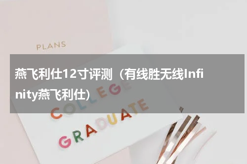 燕飞利仕12寸评测（有线胜无线Infinity燕飞利仕）