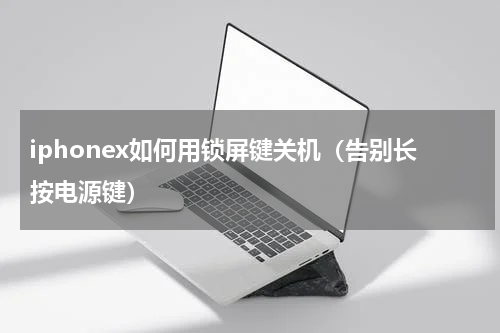 iphonex如何用锁屏键关机（告别长按电源键）