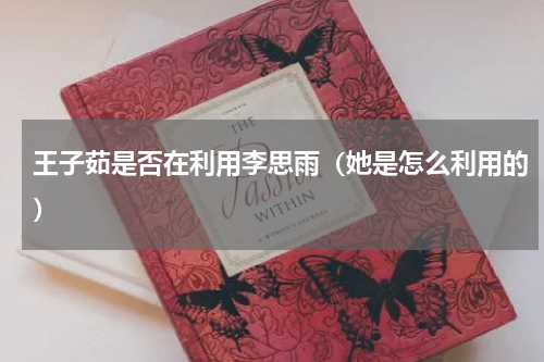 王子茹是否在利用李思雨（她是怎么利用的）