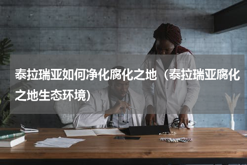泰拉瑞亚如何净化腐化之地（泰拉瑞亚腐化之地生态环境）
