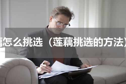藕怎么挑选（莲藕挑选的方法）