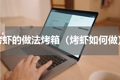 烤虾的做法烤箱（烤虾如何做）