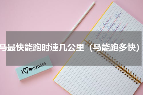 马最快能跑时速几公里（马能跑多快）