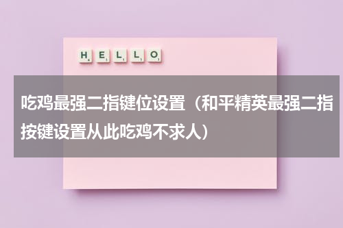 吃鸡最强二指键位设置（和平精英最强二指按键设置从此吃鸡不求人）