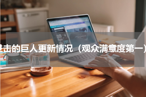 进击的巨人更新情况（观众满意度第一）