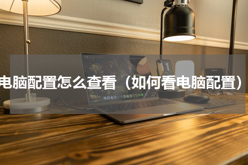 电脑配置怎么查看（如何看电脑配置）